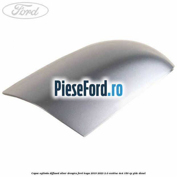 Capac oglinda diffused silver dreapta Ford Kuga 2019-2023 2.0 EcoBlue 4x4 150 cp Capac oglinda diffused silver dreapta Ford Kuga 2019-2023 2.0 EcoBlue 4x4 150 cp YLDC diesel