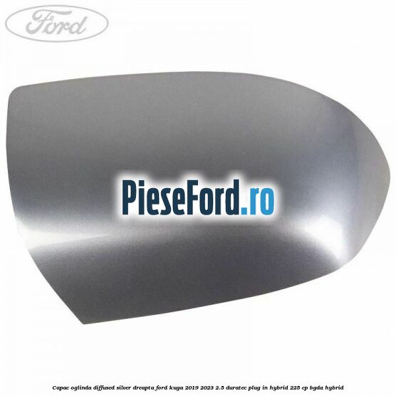 Capac oglinda diffused silver dreapta Ford Kuga 2019-2023 2.5 Duratec Plug-in-Hybrid 225 cp BGDA hybrid