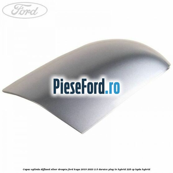 Capac oglinda diffused silver dreapta Ford Kuga 2019-2023 2.5 Duratec Plug-in-Hybrid 225 cp BGDA hybrid