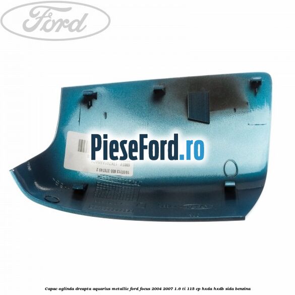 Capac oglinda dreapta aquarius metallic Ford Focus 2004-2007 1.6 Ti 115 cp HXDA, HXDB, SIDA benzina