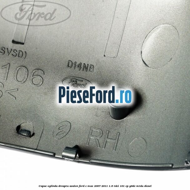 Capac oglinda dreapta avalon Ford C-Max 2007-2011 1.6 TDCi 101 cp G8DC, MTDA diesel