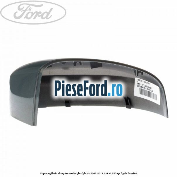 Capac oglinda dreapta avalon Ford Focus 2008-2011 2.5 ST 225 cp HYDA benzina