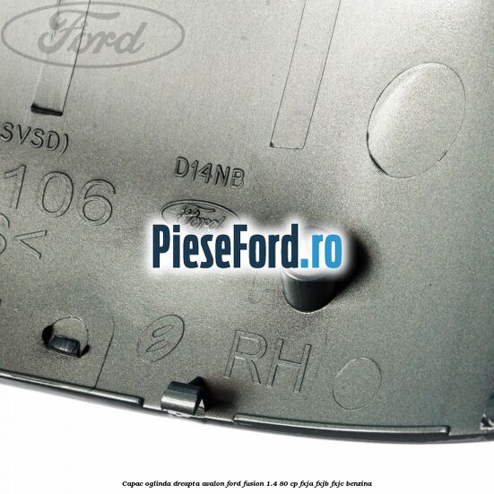 Capac oglinda dreapta avalon Ford Fusion 1.4 80 cp Capac oglinda dreapta avalon Ford Fusion 1.4 80 cp FXJA, FXJB, FXJC benzina