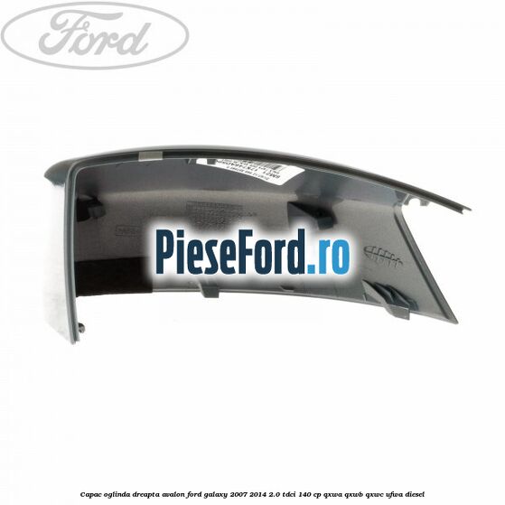 Capac oglinda dreapta avalon Ford Galaxy 2007-2014 2.0 TDCi 140 cp QXWA, QXWB, QXWC, UFWA diesel