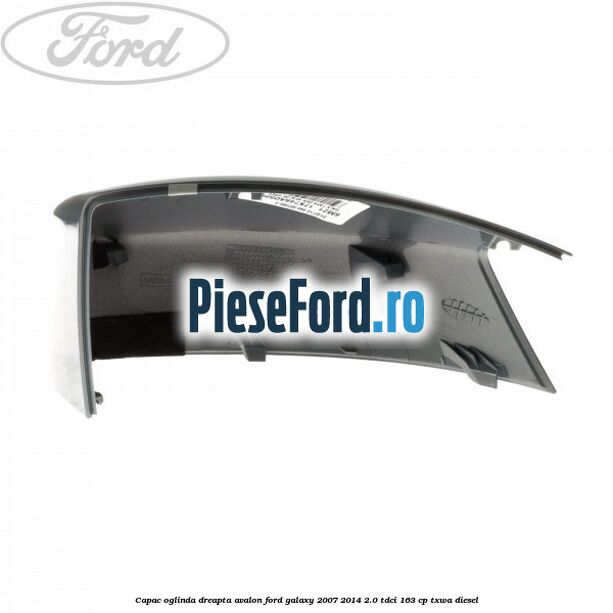 Capac oglinda dreapta avalon Ford Galaxy 2007-2014 2.0 TDCi 163 cp TXWA diesel