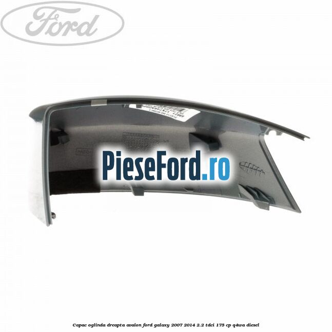 Capac oglinda dreapta avalon Ford Galaxy 2007-2014 2.2 TDCi 175 cp Q4WA diesel