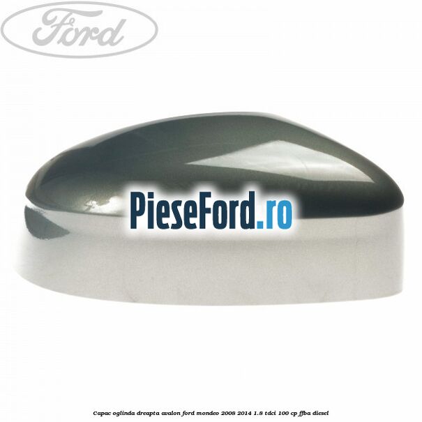 Capac oglinda dreapta avalon Ford Mondeo 2008-2014 1.8 TDCi 100 cp FFBA diesel