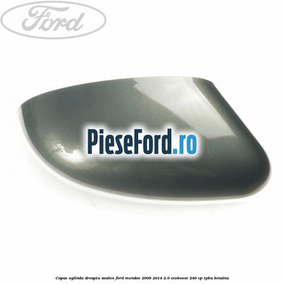 Capac oglinda dreapta avalon Ford Mondeo 2008-2014 2.0 EcoBoost 240 cp Capac oglinda dreapta avalon Ford Mondeo 2008-2014 2.0 EcoBoost 240 cp TPBA benzina