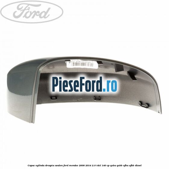 Capac oglinda dreapta avalon Ford Mondeo 2008-2014 2.0 TDCi 140 cp Capac oglinda dreapta avalon Ford Mondeo 2008-2014 2.0 TDCi 140 cp QXBA, QXBB, UFBA, UFBB diesel