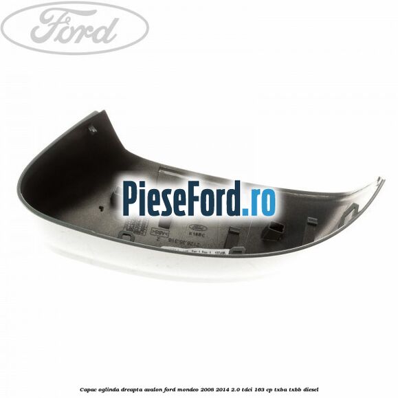 Capac oglinda dreapta avalon Ford Mondeo 2008-2014 2.0 TDCi 163 cp TXBA, TXBB diesel