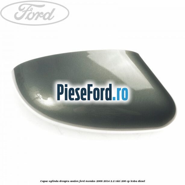 Capac oglinda dreapta avalon Ford Mondeo 2008-2014 2.2 TDCi 200 cp KNBA diesel
