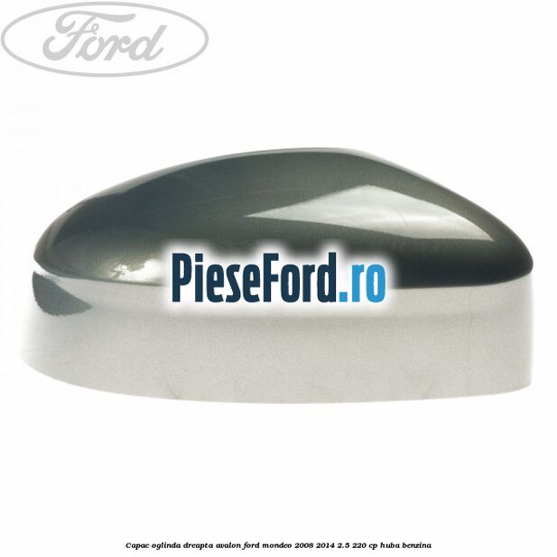 Capac oglinda dreapta avalon Ford Mondeo 2008-2014 2.5 220 cp HUBA benzina
