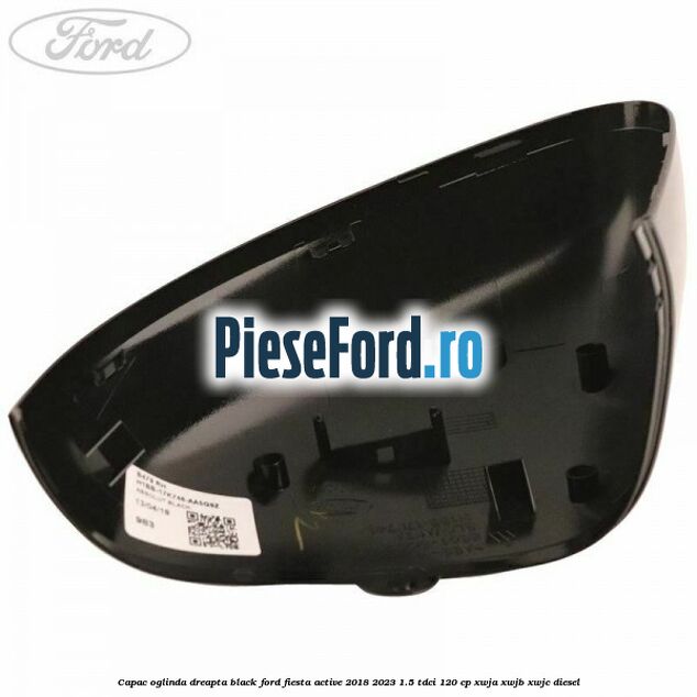 Capac oglinda dreapta black Ford Fiesta Active 2018-2023 1.5 TDCi 120 cp XWJA, XWJB, XWJC diesel
