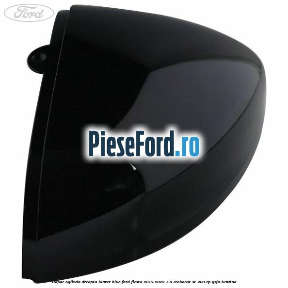 Capac oglinda dreapta blazer blue Ford Fiesta 2017-2023 1.5 EcoBoost ST 200 cp YZJA benzina