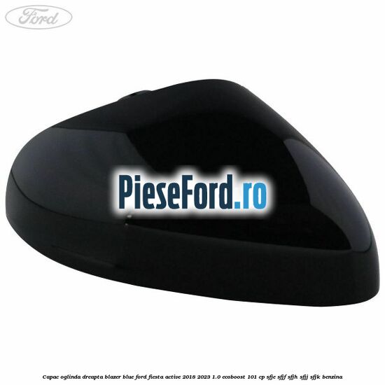 Capac oglinda dreapta blazer blue Ford Fiesta Active 2018-2023 1.0 EcoBoost 101 cp SFJE, SFJF, SFJH, SFJJ, SFJK benzina