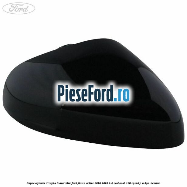 Capac oglinda dreapta blazer blue Ford Fiesta Active 2018-2023 1.0 EcoBoost 125 cp M1JL, M1JM benzina