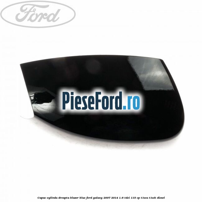 Capac oglinda dreapta blazer blue Ford Galaxy 2007-2014 1.6 TDCi 115 cp T1WA, T1WB diesel