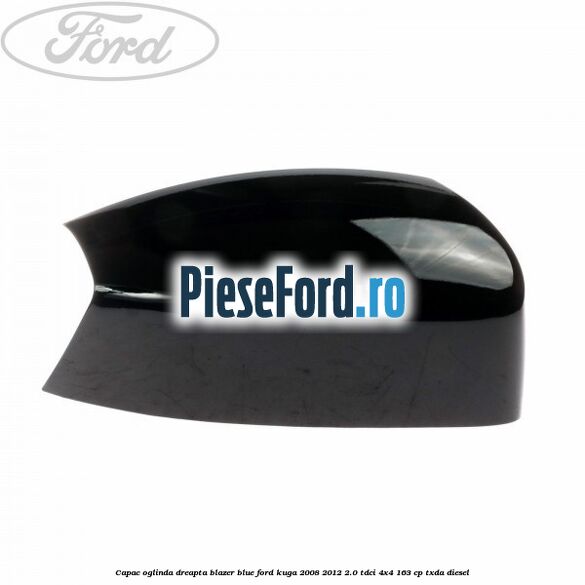 Capac oglinda dreapta blazer blue Ford Kuga 2008-2012 2.0 TDCI 4x4 163 cp TXDA diesel