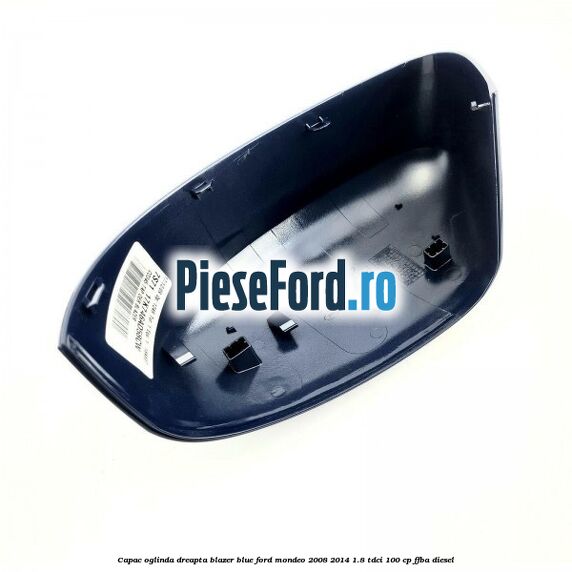 Capac oglinda dreapta blazer blue Ford Mondeo 2008-2014 1.8 TDCi 100 cp FFBA diesel