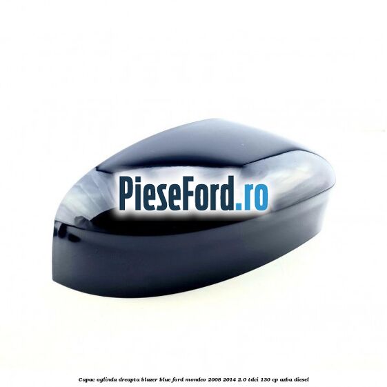 Capac oglinda dreapta blazer blue Ford Mondeo 2008-2014 2.0 TDCi 130 cp AZBA diesel