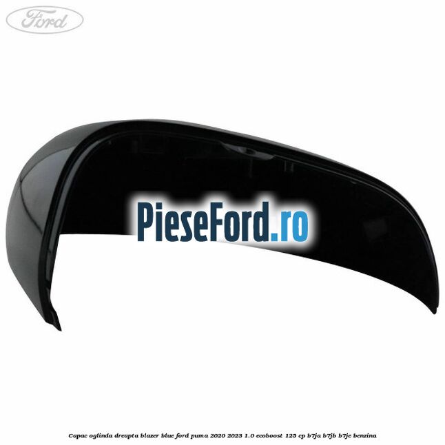Capac oglinda dreapta blazer blue Ford Puma 2020-2023 1.0 EcoBoost 125 cp B7JA, B7JB, B7JE benzina