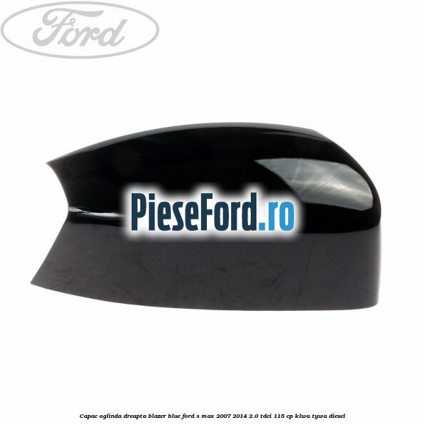 Capac oglinda dreapta blazer blue Ford S-Max 2007-2014 2.0 TDCi 115 cp KLWA, TYWA diesel