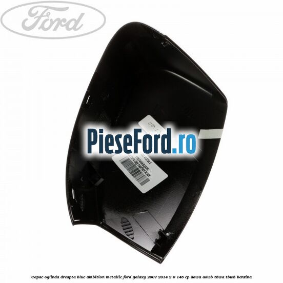 Capac oglinda dreapta blue ambition metallic Ford Galaxy 2007-2014 2.0 145 cp AOWA, AOWB, TBWA, TBWB benzina