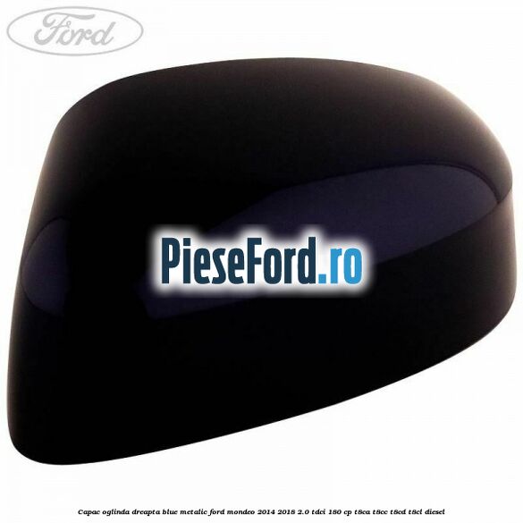 Capac oglinda dreapta blue metalic Ford Mondeo 2014-2018 2.0 TDCi 180 cp T8CA, T8CC, T8CD, T8CL diesel
