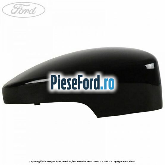 Capac oglinda dreapta blue panther Ford Mondeo 2014-2018 1.5 TDCi 120 cp UGCC, XUCA diesel