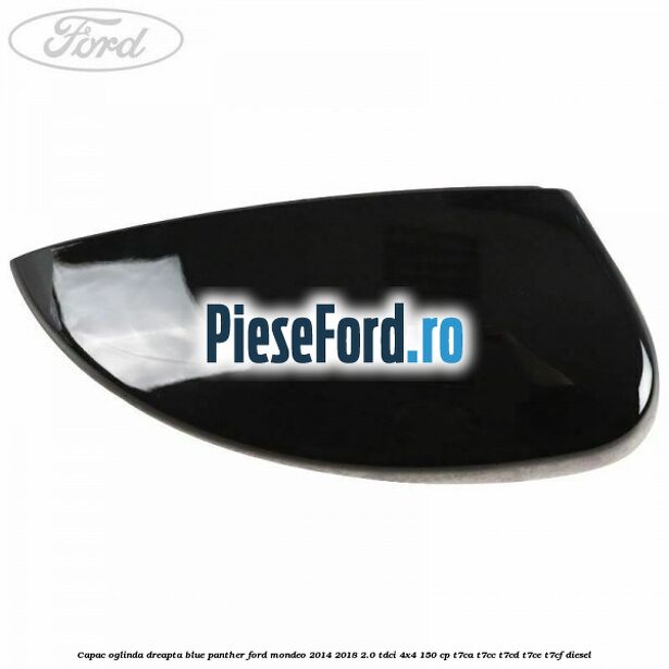 Capac oglinda dreapta blue panther Ford Mondeo 2014-2018 2.0 TDCi 4x4 150 cp T7CA, T7CC, T7CD, T7CE, T7CF diesel