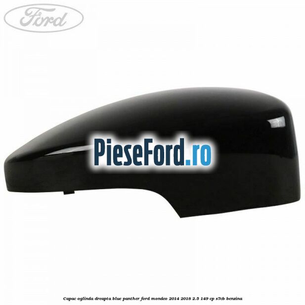 Capac oglinda dreapta blue panther Ford Mondeo 2014-2018 2.5 149 cp S7CB benzina