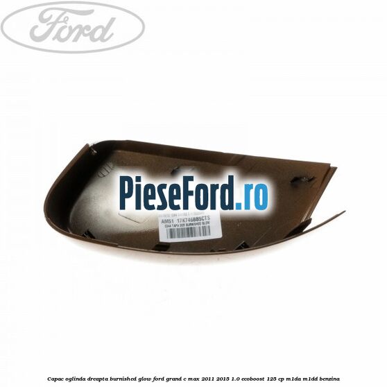 Capac oglinda dreapta burnished glow Ford Grand C-Max 2011-2015 1.0 EcoBoost 125 cp M1DA, M1DD benzina