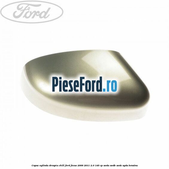 Capac oglinda dreapta chill Ford Focus 2008-2011 2.0 145 cp AODA, AODB, AODE, SYDA benzina