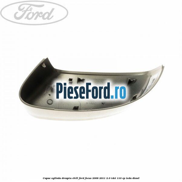 Capac oglinda dreapta chill Ford Focus 2008-2011 2.0 TDCi 110 cp Capac oglinda dreapta chill Ford Focus 2008-2011 2.0 TDCi 110 cp IXDA diesel