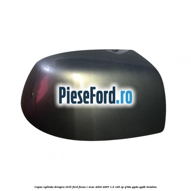 Capac oglinda dreapta chill Ford Focus C-Max 2003-2007 1.8 125 cp Capac oglinda dreapta chill Ford Focus C-Max 2003-2007 1.8 125 cp Q7DA, QQDA, QQDB benzina