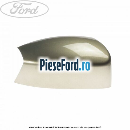 Capac oglinda dreapta chill Ford Galaxy 2007-2014 1.8 TDCi 125 cp Capac oglinda dreapta chill Ford Galaxy 2007-2014 1.8 TDCi 125 cp QYWA diesel