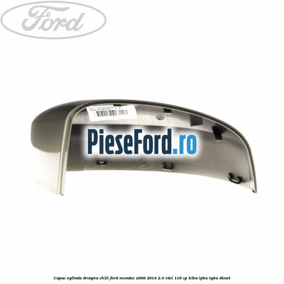 Capac oglinda dreapta chill Ford Mondeo 2008-2014 2.0 TDCi 115 cp KLBA, LPBA, TYBA diesel