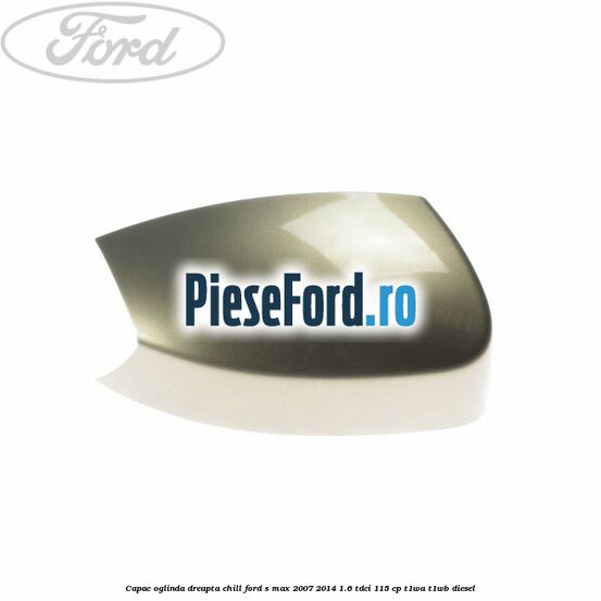 Capac oglinda dreapta chill Ford S-Max 2007-2014 1.6 TDCi 115 cp T1WA, T1WB diesel
