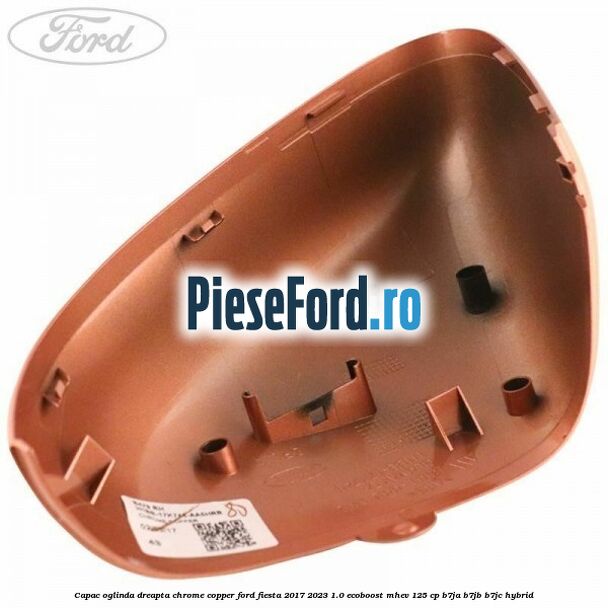 Capac oglinda dreapta chrome copper Ford Fiesta 2017-2023 1.0 EcoBoost mHEV 125 cp B7JA, B7JB, B7JC Hybrid
