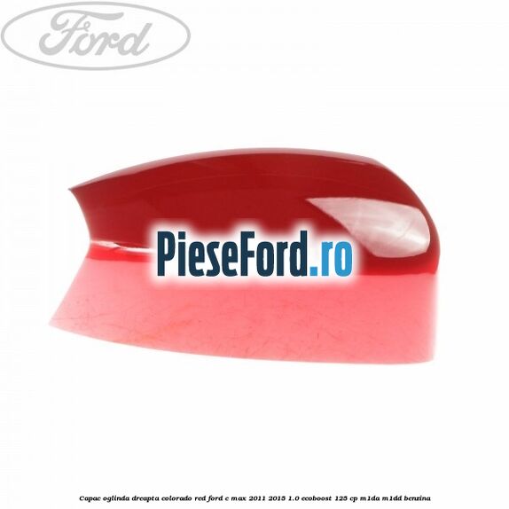 Capac oglinda dreapta colorado red Ford C-Max 2011-2015 1.0 EcoBoost 125 cp M1DA, M1DD benzina