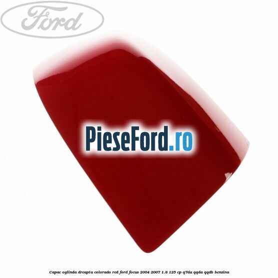 Capac oglinda dreapta colorado red Ford Focus 2004-2007 1.8 125 cp Q7DA, QQDA, QQDB benzina