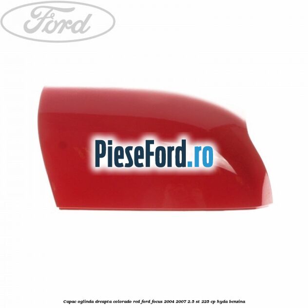 Capac oglinda dreapta colorado red Ford Focus 2004-2007 2.5 ST 225 cp HYDA benzina
