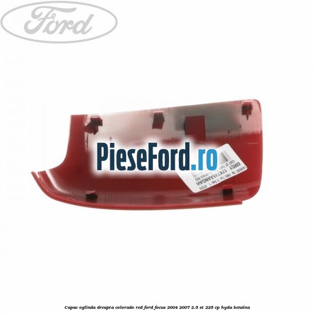 Capac oglinda dreapta colorado red Ford Focus 2004-2007 2.5 ST 225 cp HYDA benzina