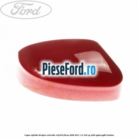 Capac oglinda dreapta colorado red Ford Focus 2008-2011 1.8 125 cp Q7DA, QQDA, QQDB benzina