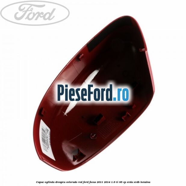 Capac oglinda dreapta colorado red Ford Focus 2011-2014 1.6 Ti 85 cp Capac oglinda dreapta colorado red Ford Focus 2011-2014 1.6 Ti 85 cp XTDA, XTDB benzina