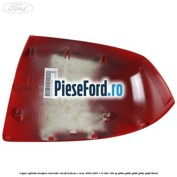 Capac oglinda dreapta colorado red Ford Focus C-Max 2003-2007 1.6 TDCi 109 cp G8DA, G8DB, G8DD, G8DE, G8DF diesel