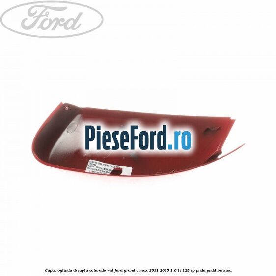 Capac oglinda dreapta colorado red Ford Grand C-Max 2011-2015 1.6 Ti 125 cp PNDA, PNDD benzina