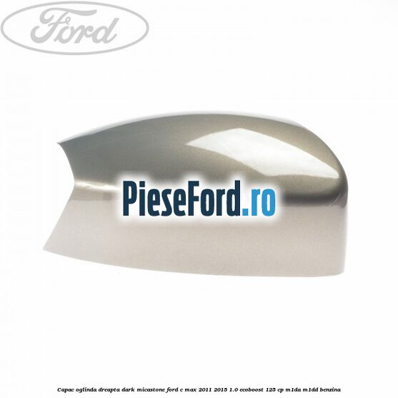 Capac oglinda dreapta dark micastone Ford C-Max 2011-2015 1.0 EcoBoost 125 cp M1DA, M1DD benzina