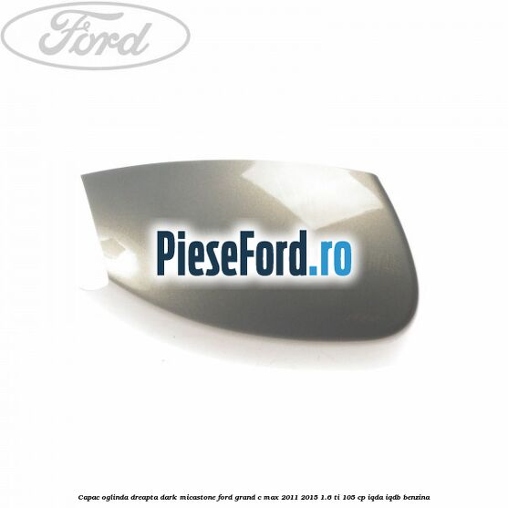 Capac oglinda dreapta dark micastone Ford Grand C-Max 2011-2015 1.6 Ti 105 cp Capac oglinda dreapta dark micastone Ford Grand C-Max 2011-2015 1.6 Ti 105 cp IQDA, IQDB benzina