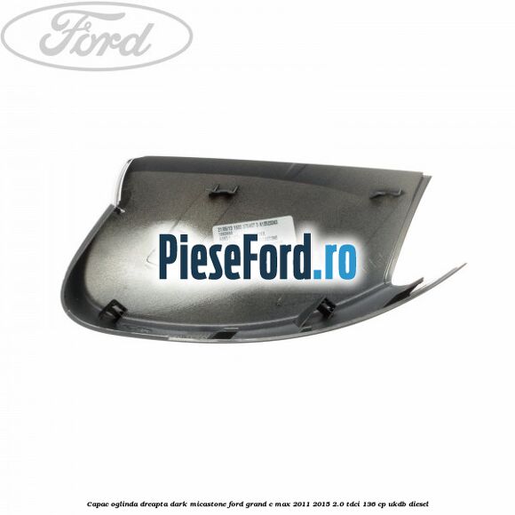 Capac oglinda dreapta dark micastone Ford Grand C-Max 2011-2015 2.0 TDCi 136 cp UKDB diesel
